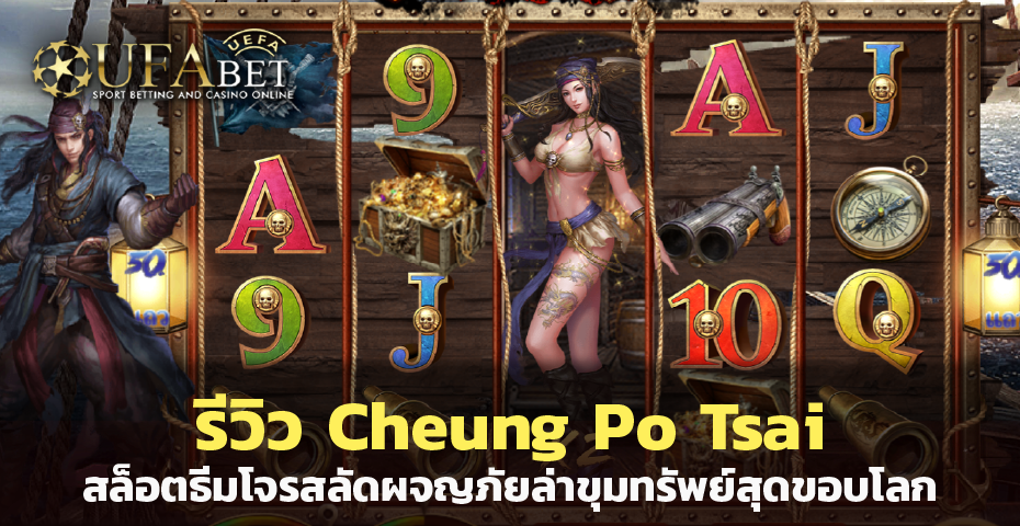 Cheung Po Tsai สล็อตออนไลน์ ธีมโจรสลัดผจญภัยล่าขุมทรัพย์สุดขอบโลก