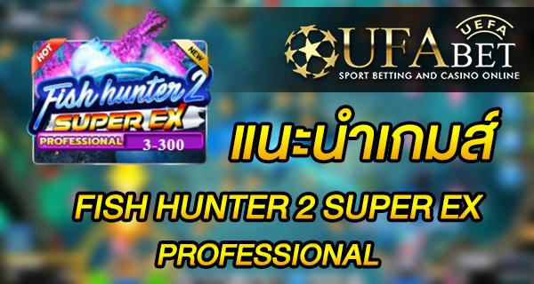 แนะนำเกมส์ Slot - FISH HUNTER 2 SUPER EX PROFESSIONAL